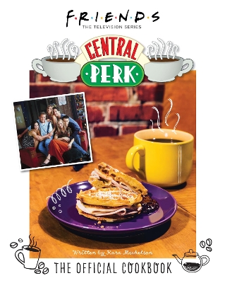 Friends: The Official Central Perk Cookbook - Mickelson, Kara