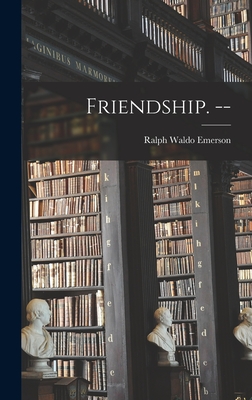 Friendship. -- - Emerson, Ralph Waldo