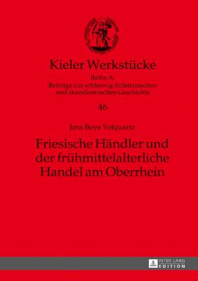 Friesische Haendler und der fruehmittelalterliche Handel am Oberrhein - Auge, Oliver, and Volquartz, Jens Boye