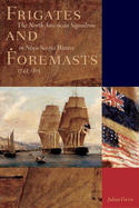 Frigates and Foremasts: The North American Squadron in Nova Scotia Waters 1745-1815