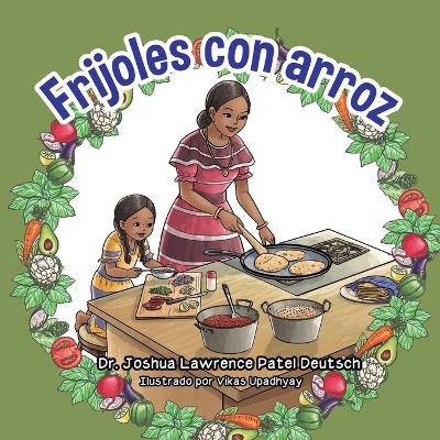 Frijoles con arroz - Deutsch, Joshua Lawrence Patel, Dr., and Upadhyay, Vikas (Illustrator)