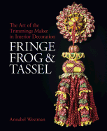 Fringe, Frog and Tassel: The Art of the Trimmings-Maker in Interior Decoration