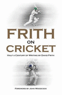 Frith on Cricket - Frith, David, and Woodcock, John (Foreword by)