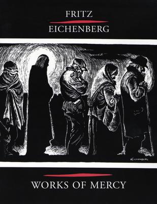 Fritz Eichenberg Works of Mercy - Eichenberg, Fritz, and Ellsberg, Robert (Editor)