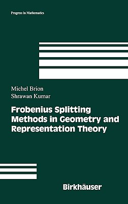 Frobenius Splitting Methods in Geometry and Representation Theory - Brion, Michel, and Kumar, Shrawan