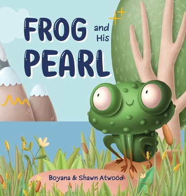 Frog and His Pearl - Atwood, Boyana, and Atwood, Shawn