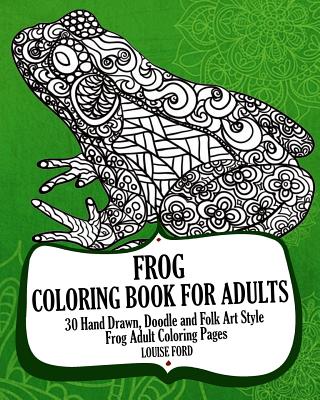 Frog Coloring Book For Adults: 30 Hand Drawn, Doodle and Folk Art Style Frog Adult Coloring Pages - Ford, Louise, Msc, Ed), RN