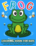 Frog Coloring Book for Kids: 50+ Cute and Simple Frog Coloring and Activity Pages with Frog, Grasshopper, Lotus Leaf, Grass, Beautiful River Scenes and More! For Kids