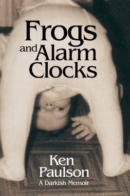 Frogs and Alarm Clocks: A Darkish Memoir - Paulson, Ken