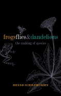 Frogs, Flies, and Dandelions: The Making of Species - Schilthuizen, Menno