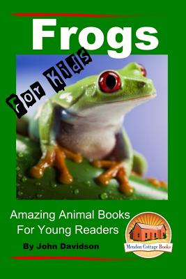 Frogs - For Kids - Amazing Animal Books for Young Readers - Mendon Cottage Books (Editor), and Davidson, John