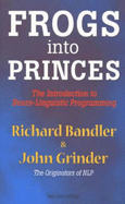 Frogs into Princes: Introduction to Neurolinguistic Programming - Bandler, Richard, and Grinder, John