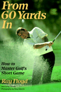 From 60 Yards in: How to Master Golf's Short Game - Floyd, Raymond
