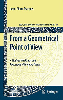 From a Geometrical Point of View: A Study of the History and Philosophy of Category Theory - Marquis, Jean-Pierre
