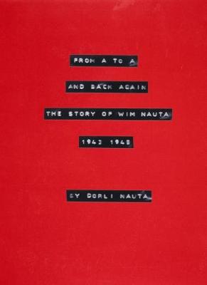 From A to A and Back Again: The Story of Wim Nauta 1943-1945 - Nauta, Dorli