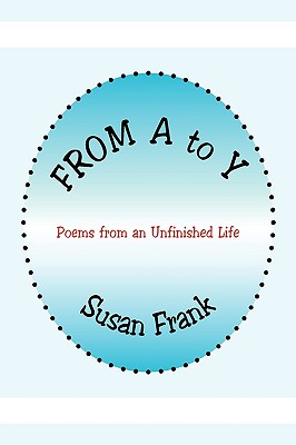 From A to y: Poems from an Unfinished Life - Frank, Susan