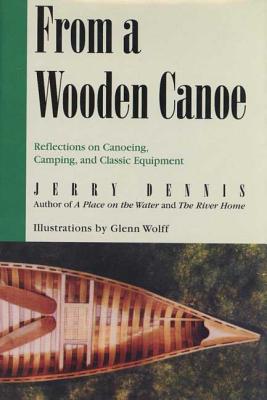 From a Wooden Canoe: Reflections on Canoeing, Camping, and Classic Equipment - Dennis, Jerry