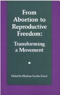 From Abortion to Reproductive Freedom: Transforming a Movement - Fried, Marlene G (Editor), and Gerber Fried, Marlene (Editor)