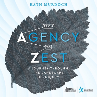 From Agency to Zest: A Journey through the Landscape of Inquiry - Murdoch, Kath