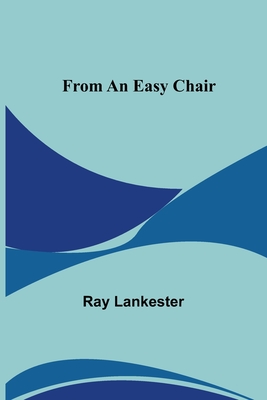 From an Easy Chair - Lankester, Ray