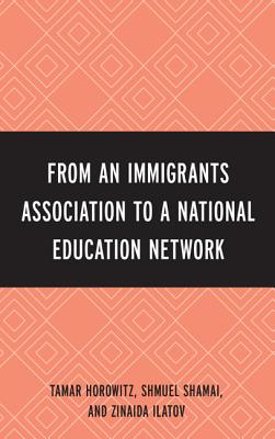 From an Immigrant Association to a National Education Network - Horowitz, Tamar, and Shamai, Shmuel, and Ilatov, Zinaida