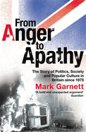 From Anger to Apathy: The Story of Politics, Society and Popular Culture in Britain Since 1975