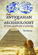 From Antiquarian to Archaeologist: The History and Philosophy of Archaeology