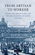 From Artisan to Worker: Guilds, the French State, and the Organization of Labor, 1776-1821