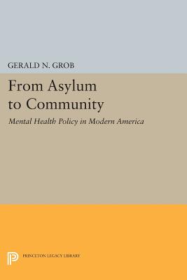 From Asylum to Community: Mental Health Policy in Modern America - Grob, Gerald N.