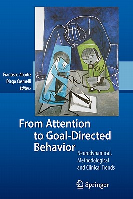 From Attention to Goal-Directed Behavior: Neurodynamical, Methodological and Clinical Trends - Aboitiz, Francisco (Editor), and Cosmelli, Diego (Editor)