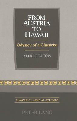 From Austria to Hawaii: Odyssey of a Classicist - Ball, Robert J (Editor), and Ellsworth, J D (Editor), and Burns, Glen