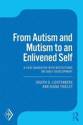 From Autism and Mutism to an Enlivened Self: A Case Narrative with Reflections on Early Development - Lichtenberg, Joseph D, and Thielst, Diana