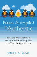 From Autopilot to Authentic: How the Philosophies of Dr. Tom Hill Can Help You Live Your Exceptional Life