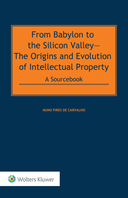 From Babylon to the Silicon Valley: The Origins and Evolution of Intellectual Property: A Sourcebook POD - de Carvalho, Nuno Pires