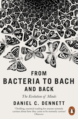 From Bacteria to Bach and Back: The Evolution of Minds - Dennett, Daniel C.