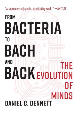 From Bacteria to Bach and Back: The Evolution of Minds - Dennett, Daniel C