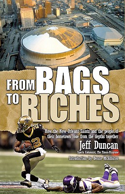 From Bags to Riches: How the New Orleans Saints and the People of Their Hometown Rose from the Depths Together - Duncan, Jeff, and McAllister, Deuce (Foreword by)