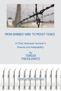 From Barbed Wire to Picket Fence: A Child Holocaust Survivor's Dreams and Adaptability - Fischlowitz, Teresa