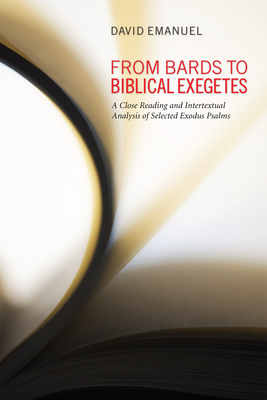 From Bards to Biblical Exegetes: A Close Reading and Intertextual Analysis of Selected Exodus Psalms - Emanuel, David