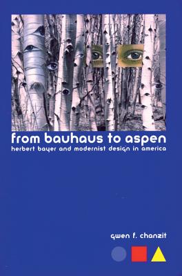 From Bauhaus to Aspen: Herbert Bayer and Modernist Design in America - Chanzit, Gwen Finkel