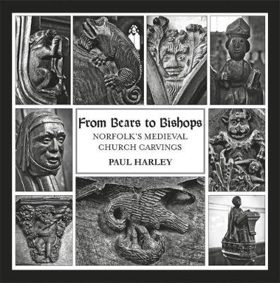 From Bears To Bishops: Norfolk's Medieval Church Carvings - Harley, Paul