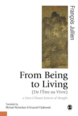 From Being to Living : a Euro-Chinese lexicon of thought - Jullien, Franois, and Richardson, Michael, and Fijalkowski, Krzysztof