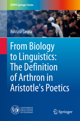 From Biology to Linguistics: The Definition of Arthron in Aristotle's Poetics - Laspia, Patrizia