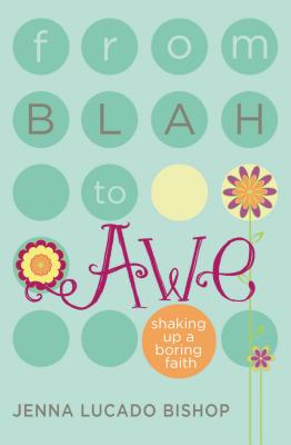 From Blah to Awe: Shaking Up a Boring Faith - Lucado Bishop, Jenna