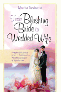 From Blushing Bride to Wedded Wife: Practical Advice from a Girlfriend--What Marriage Is Really Like