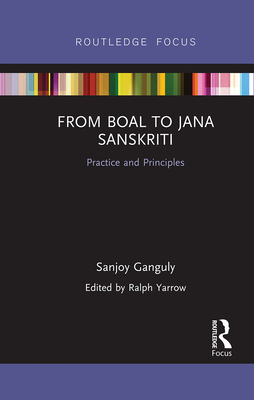 From Boal to Jana Sanskriti: Practice and Principles - Ganguly, Sanjoy, and Yarrow, Ralph (Editor)