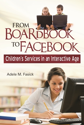 From Boardbook to Facebook: Children's Services in an Interactive Age - Fasick, Adele M.
