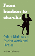 From Bonbon to Cha-Cha: Oxford Dictionary of Foreign Words and Phrases