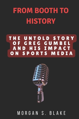 From Booth to History: The Untold Story of Greg Gumbel and His Impact on Sports Media - Blake, Morgan S