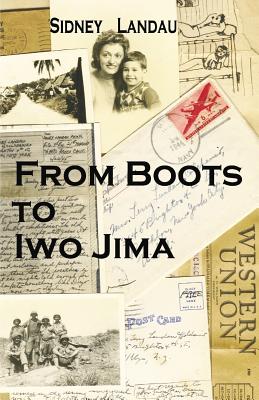 From Boots to Iwo Jima: A Marine Corpsman's Story in Letters to his Wife 1943-1945 - Landau, Sidney L